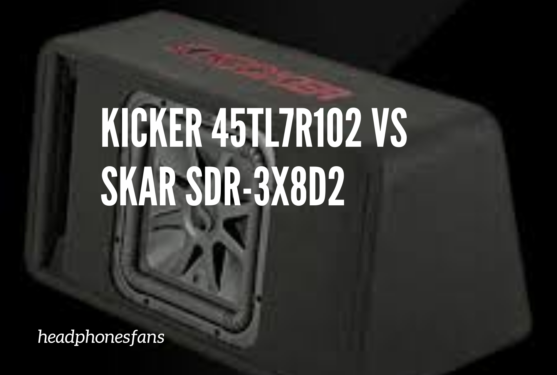 Kicker 45TL7R102 vs Skar SDR-3X8D2
