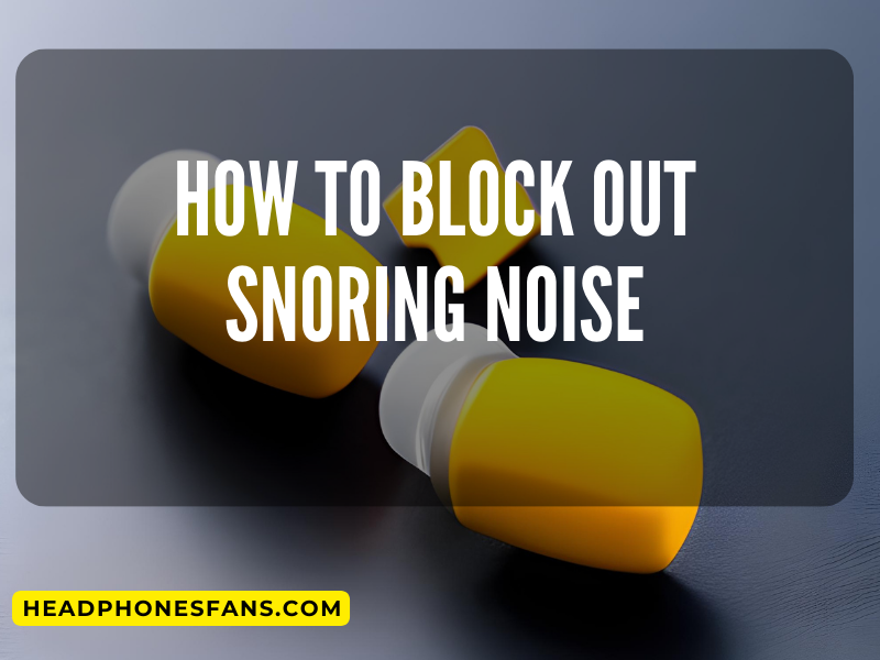 how to block out snoring noise